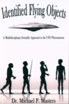 Identified Flying Objects: A Multidisciplinary Scientific Approach to the UFO Phenomenon by Dr. Michael P. Masters